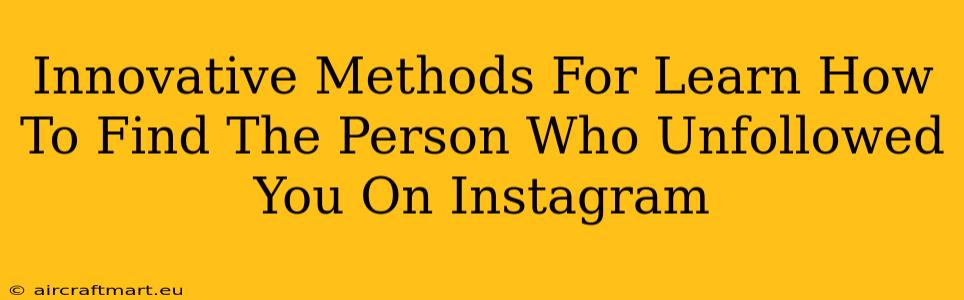 Innovative Methods For Learn How To Find The Person Who Unfollowed You On Instagram