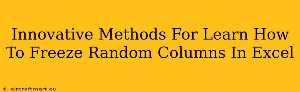 Innovative Methods For Learn How To Freeze Random Columns In Excel