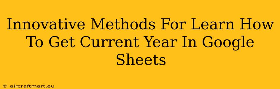 Innovative Methods For Learn How To Get Current Year In Google Sheets