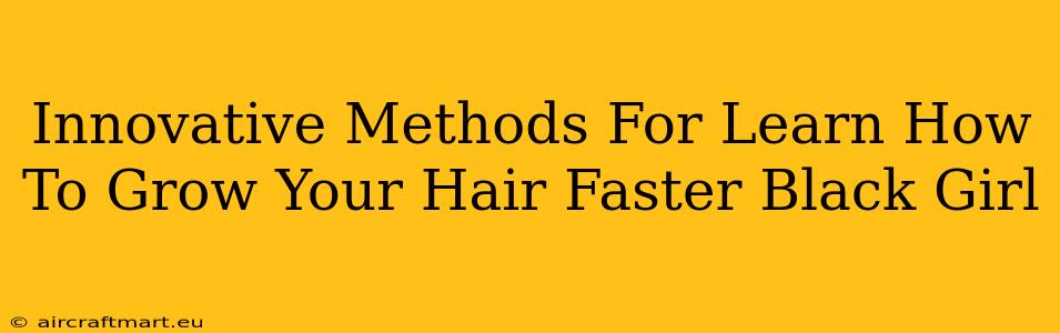 Innovative Methods For Learn How To Grow Your Hair Faster Black Girl