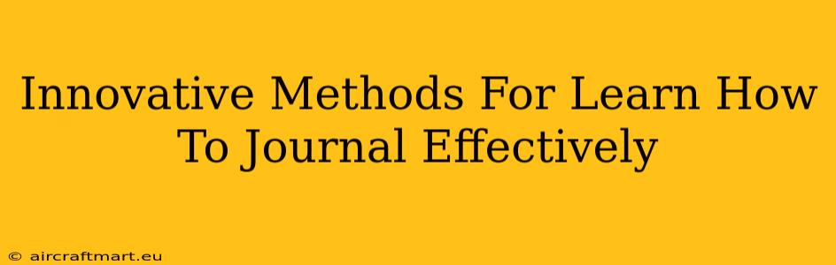 Innovative Methods For Learn How To Journal Effectively