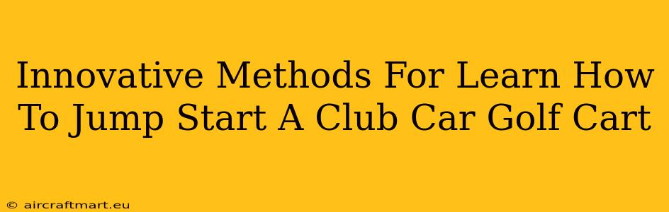 Innovative Methods For Learn How To Jump Start A Club Car Golf Cart