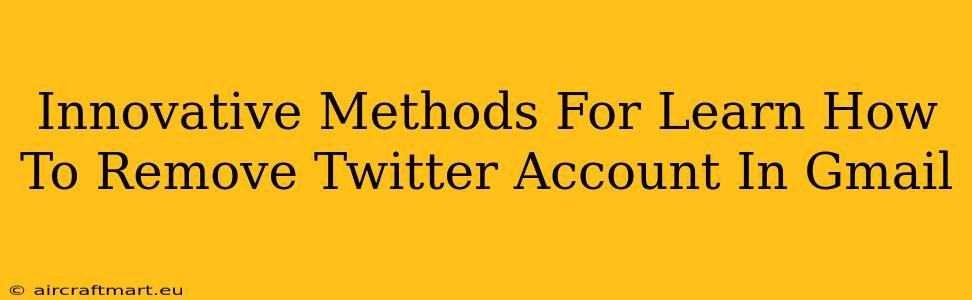 Innovative Methods For Learn How To Remove Twitter Account In Gmail