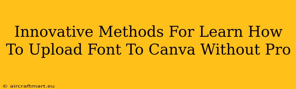 Innovative Methods For Learn How To Upload Font To Canva Without Pro