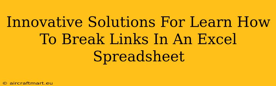 Innovative Solutions For Learn How To Break Links In An Excel Spreadsheet