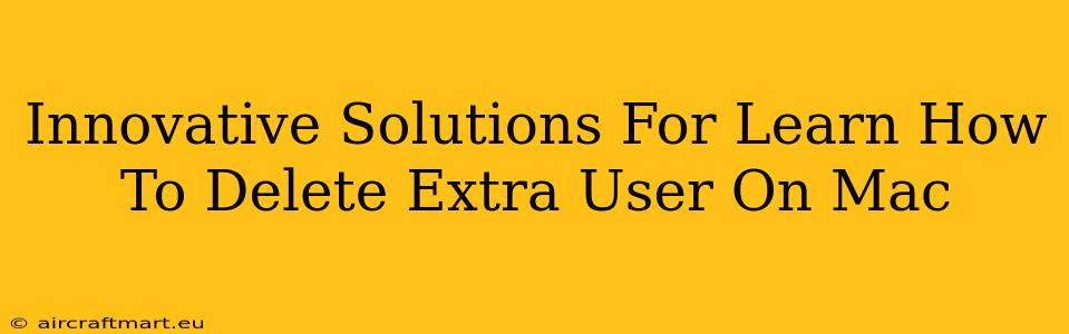 Innovative Solutions For Learn How To Delete Extra User On Mac