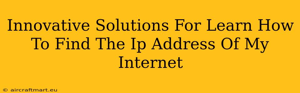 Innovative Solutions For Learn How To Find The Ip Address Of My Internet