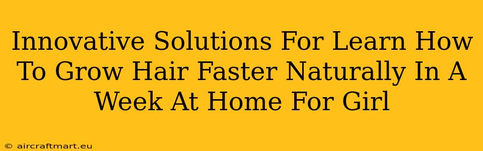 Innovative Solutions For Learn How To Grow Hair Faster Naturally In A Week At Home For Girl