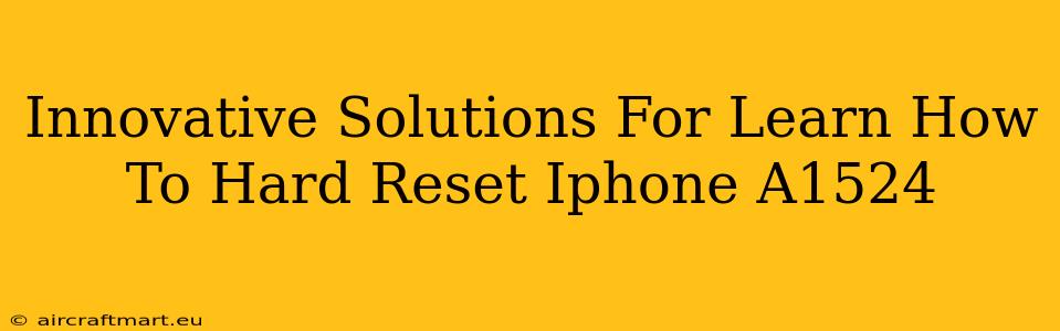 Innovative Solutions For Learn How To Hard Reset Iphone A1524