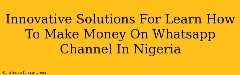 Innovative Solutions For Learn How To Make Money On Whatsapp Channel In Nigeria