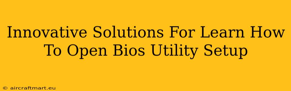 Innovative Solutions For Learn How To Open Bios Utility Setup