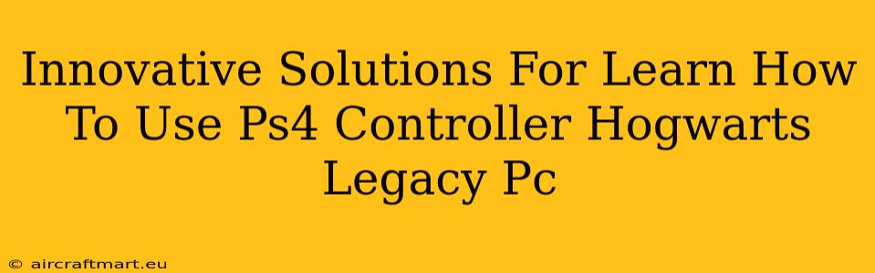 Innovative Solutions For Learn How To Use Ps4 Controller Hogwarts Legacy Pc