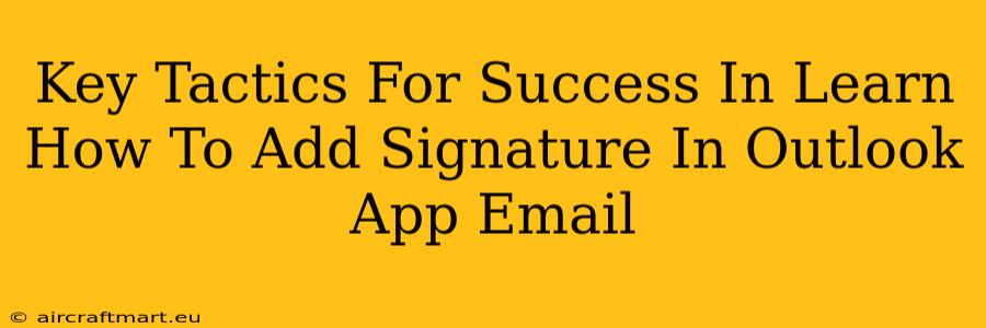 Key Tactics For Success In Learn How To Add Signature In Outlook App Email