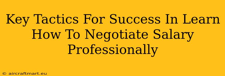 Key Tactics For Success In Learn How To Negotiate Salary Professionally