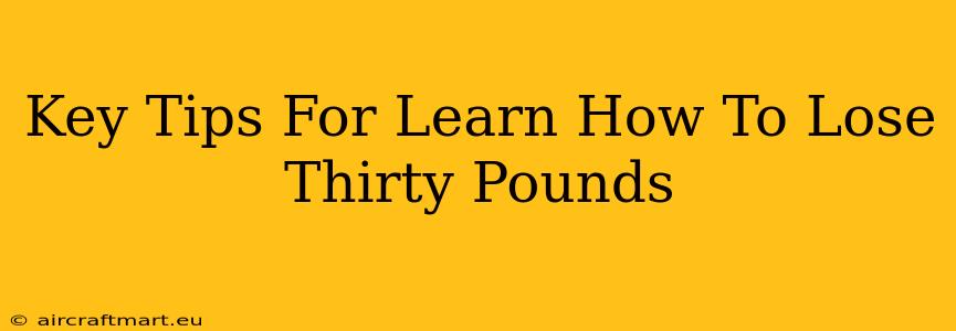 Key Tips For Learn How To Lose Thirty Pounds