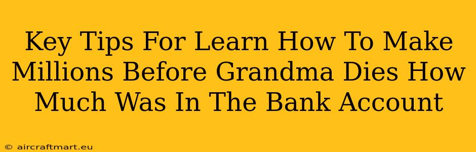 Key Tips For Learn How To Make Millions Before Grandma Dies How Much Was In The Bank Account