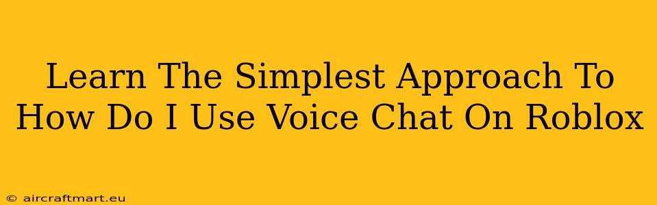 Learn The Simplest Approach To How Do I Use Voice Chat On Roblox