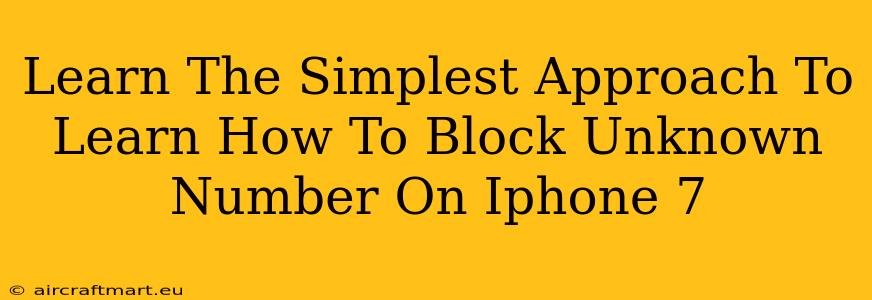 Learn The Simplest Approach To Learn How To Block Unknown Number On Iphone 7