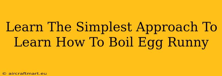 Learn The Simplest Approach To Learn How To Boil Egg Runny