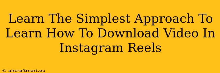 Learn The Simplest Approach To Learn How To Download Video In Instagram Reels