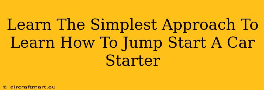 Learn The Simplest Approach To Learn How To Jump Start A Car Starter