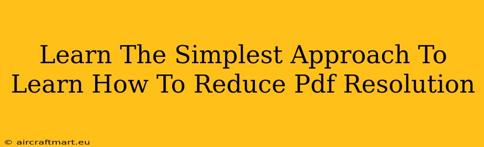 Learn The Simplest Approach To Learn How To Reduce Pdf Resolution