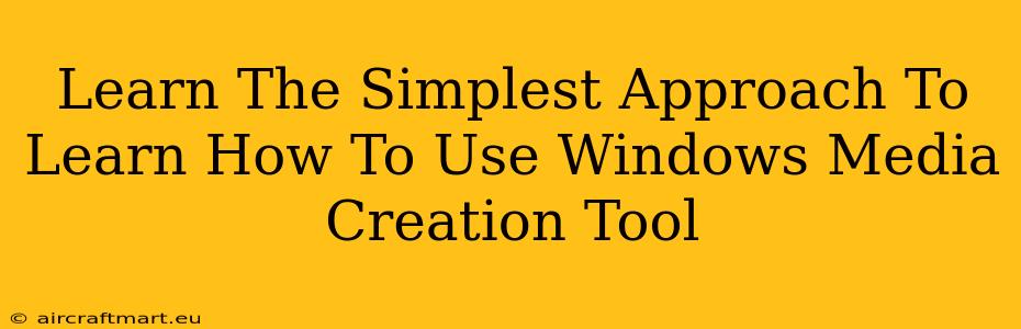 Learn The Simplest Approach To Learn How To Use Windows Media Creation Tool