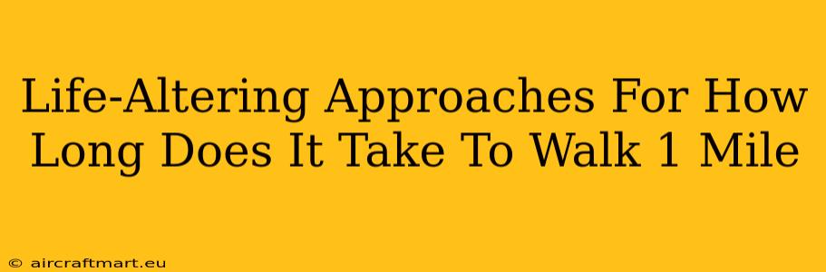 Life-Altering Approaches For How Long Does It Take To Walk 1 Mile