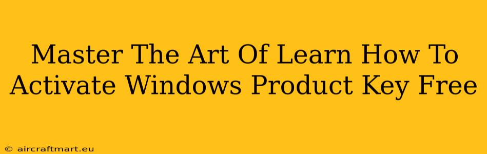 Master The Art Of Learn How To Activate Windows Product Key Free