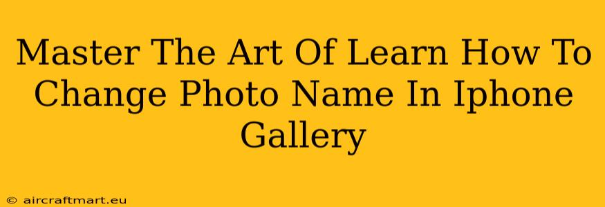 Master The Art Of Learn How To Change Photo Name In Iphone Gallery