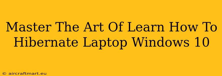 Master The Art Of Learn How To Hibernate Laptop Windows 10