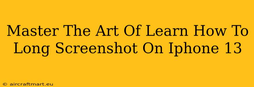 Master The Art Of Learn How To Long Screenshot On Iphone 13