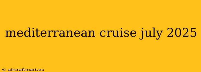 mediterranean cruise july 2025