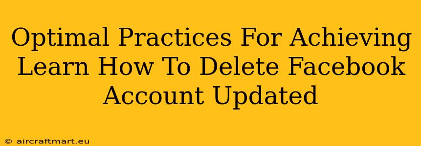 Optimal Practices For Achieving Learn How To Delete Facebook Account Updated