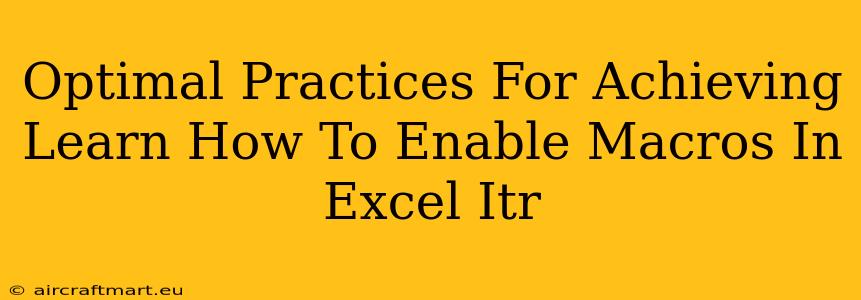 Optimal Practices For Achieving Learn How To Enable Macros In Excel Itr