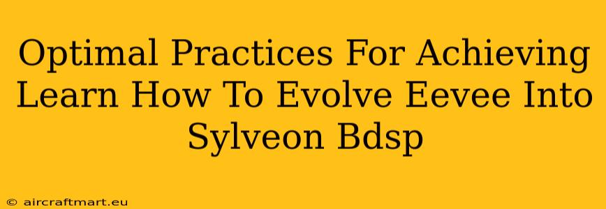 Optimal Practices For Achieving Learn How To Evolve Eevee Into Sylveon Bdsp