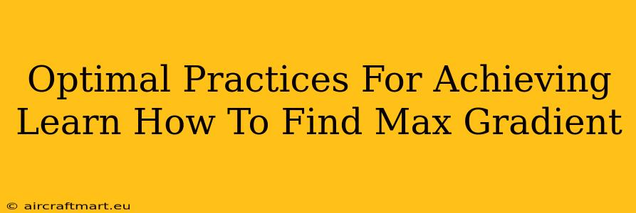 Optimal Practices For Achieving Learn How To Find Max Gradient