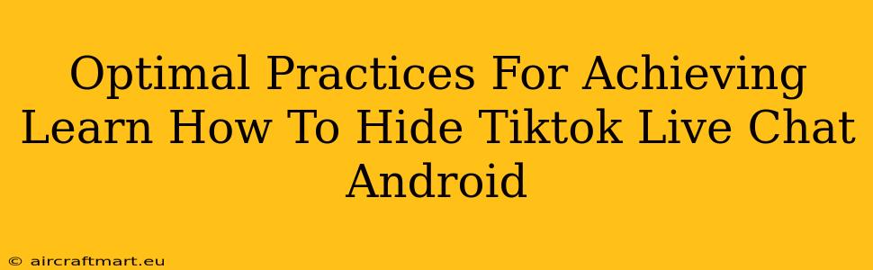 Optimal Practices For Achieving Learn How To Hide Tiktok Live Chat Android