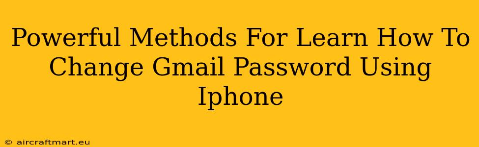 Powerful Methods For Learn How To Change Gmail Password Using Iphone