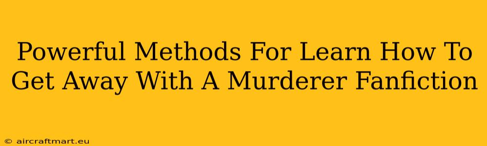 Powerful Methods For Learn How To Get Away With A Murderer Fanfiction