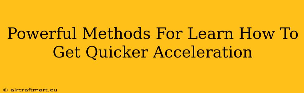 Powerful Methods For Learn How To Get Quicker Acceleration