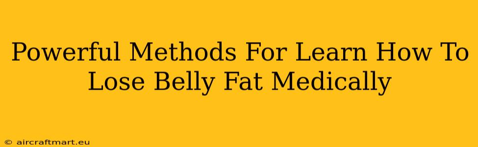 Powerful Methods For Learn How To Lose Belly Fat Medically