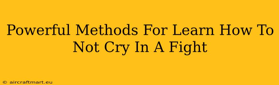 Powerful Methods For Learn How To Not Cry In A Fight