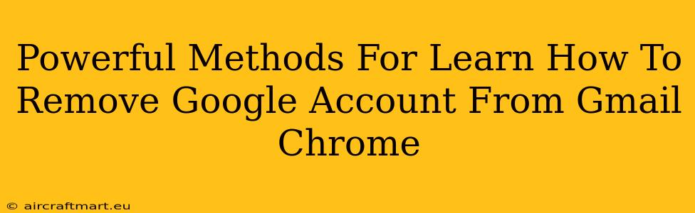 Powerful Methods For Learn How To Remove Google Account From Gmail Chrome