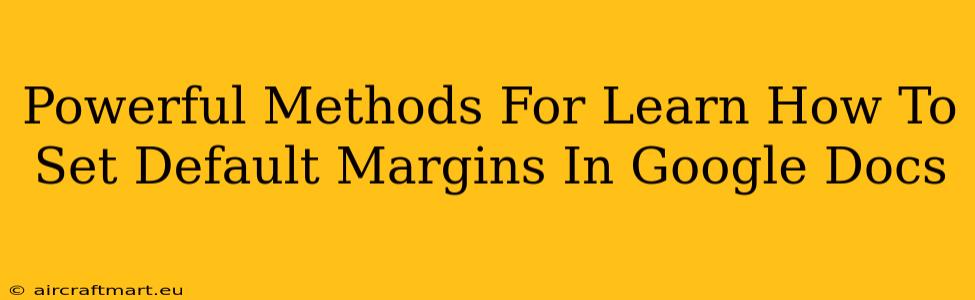 Powerful Methods For Learn How To Set Default Margins In Google Docs