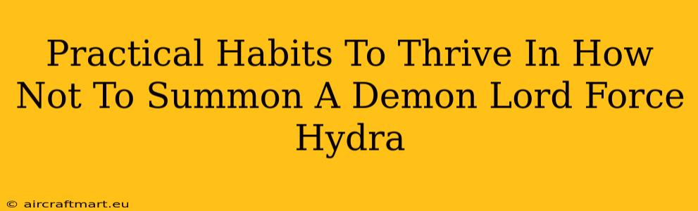 Practical Habits To Thrive In How Not To Summon A Demon Lord Force Hydra