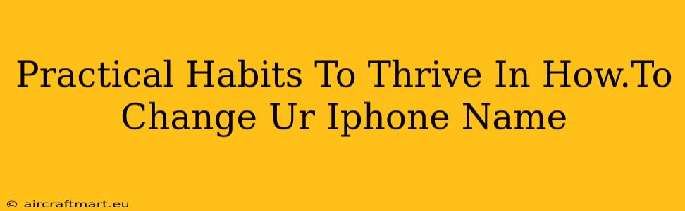 Practical Habits To Thrive In How.To Change Ur Iphone Name