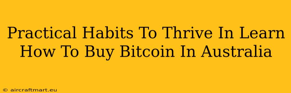 Practical Habits To Thrive In Learn How To Buy Bitcoin In Australia