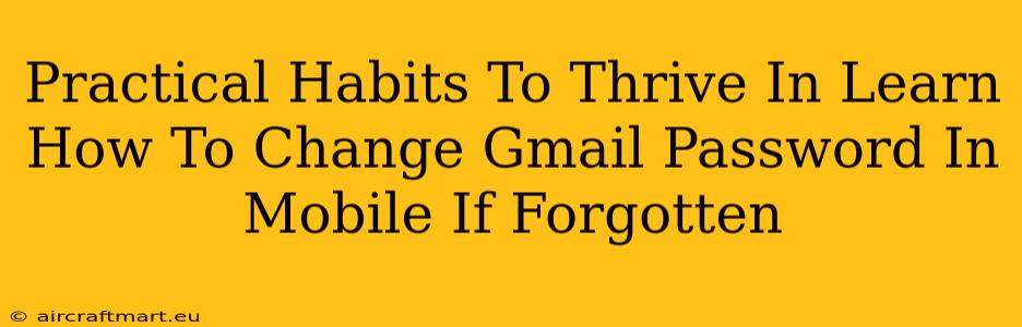 Practical Habits To Thrive In Learn How To Change Gmail Password In Mobile If Forgotten