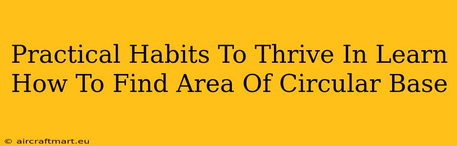 Practical Habits To Thrive In Learn How To Find Area Of Circular Base